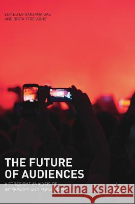 The Future of Audiences: A Foresight Analysis of Interfaces and Engagement Das, Ranjana 9783319756370