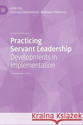 Practicing Servant Leadership: Developments in Implementation Van Dierendonck, Dirk 9783319756431 Palgrave MacMillan