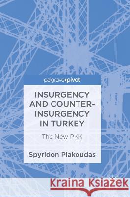 Insurgency and Counter-Insurgency in Turkey: The New Pkk Plakoudas, Spyridon 9783319756585 Palgrave Pivot