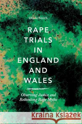 Rape Trials in England and Wales: Observing Justice and Rethinking Rape Myths Smith, Olivia 9783319756738