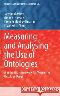 Measuring and Analysing the Use of Ontologies: A Semantic Framework for Measuring Ontology Usage Ashraf, Jamshaid 9783319756790