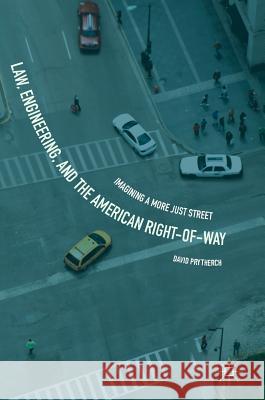 Law, Engineering, and the American Right-Of-Way: Imagining a More Just Street Prytherch, David 9783319757049 Palgrave MacMillan
