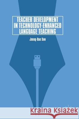 Teacher Development in Technology-Enhanced Language Teaching Jeong-Bae Son 9783319757100