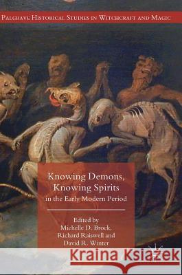 Knowing Demons, Knowing Spirits in the Early Modern Period Michelle Brock David Winter Richard Raiswell 9783319757377