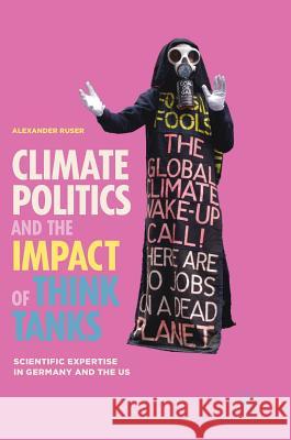 Climate Politics and the Impact of Think Tanks: Scientific Expertise in Germany and the Us Ruser, Alexander 9783319757490