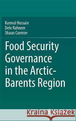 Food Security Governance in the Arctic-Barents Region Kamrul Hossain Dele Raheem Shaun Cormier 9783319757551 Springer