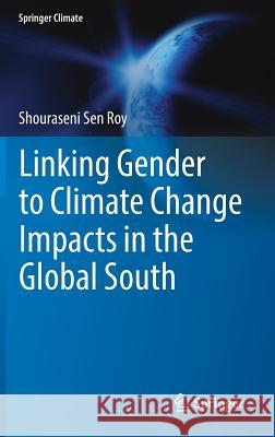 Linking Gender to Climate Change Impacts in the Global South Shouraseni Se 9783319757766 Springer