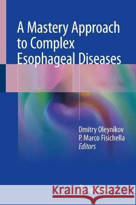 A Mastery Approach to Complex Esophageal Diseases Dmitry Oleynikov P. Marco Fisichella 9783319757940 Springer