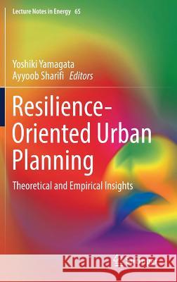 Resilience-Oriented Urban Planning: Theoretical and Empirical Insights Yamagata, Yoshiki 9783319757971 Springer