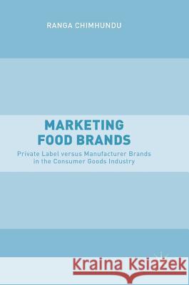 Marketing Food Brands: Private Label Versus Manufacturer Brands in the Consumer Goods Industry Chimhundu, Ranga 9783319758312 Palgrave MacMillan