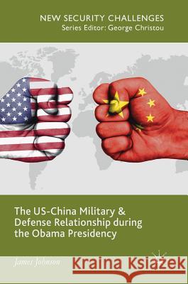 The Us-China Military and Defense Relationship During the Obama Presidency Johnson, James 9783319758374