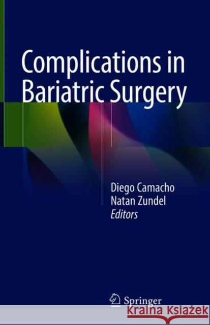 Complications in Bariatric Surgery Diego Camacho Natan Zundel 9783319758404 Springer