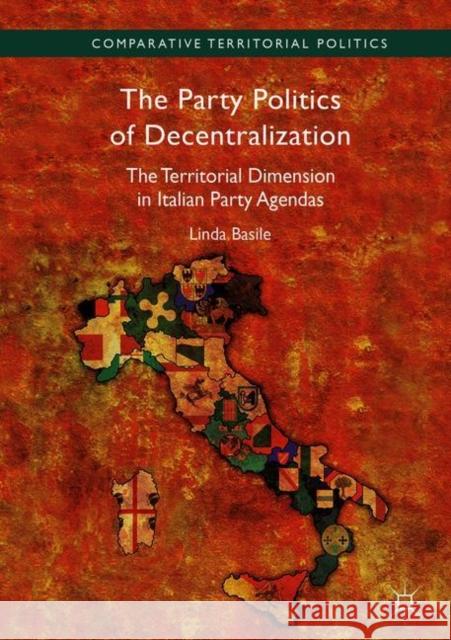 The Party Politics of Decentralization: The Territorial Dimension in Italian Party Agendas Basile, Linda 9783319758527
