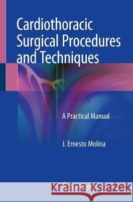 Cardiothoracic Surgical Procedures and Techniques: A Practical Manual Molina, J. Ernesto 9783319758916 Springer