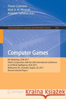 Computer Games: 6th Workshop, Cgw 2017, Held in Conjunction with the 26th International Conference on Artificial Intelligence, Ijcai 2 Cazenave, Tristan 9783319759302 Springer