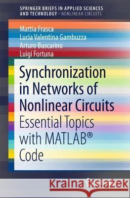 Synchronization in Networks of Nonlinear Circuits: Essential Topics with Matlab(r) Code Frasca, Mattia 9783319759562