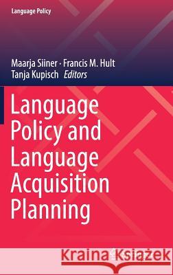 Language Policy and Language Acquisition Planning Maarja Siiner Francis M. Hult Tanja Kupisch 9783319759623