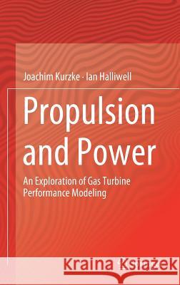Propulsion and Power: An Exploration of Gas Turbine Performance Modeling Kurzke, Joachim 9783319759777
