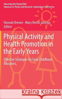 Physical Activity and Health Promotion in the Early Years: Effective Strategies for Early Childhood Educators Brewer, Hannah 9783319760049 Springer