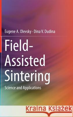 Field-Assisted Sintering: Science and Applications Olevsky, Eugene A. 9783319760315 Springer