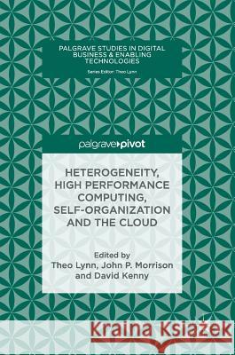 Heterogeneity, High Performance Computing, Self-Organization and the Cloud Theo Lynn John Morrison David Kenny 9783319760377