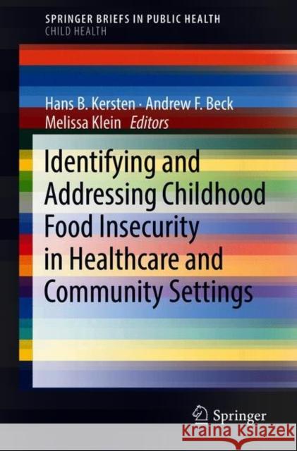 Identifying and Addressing Childhood Food Insecurity in Healthcare and Community Settings Hans B. Kersten Andrew Finkel Beck Melissa Klein 9783319760476