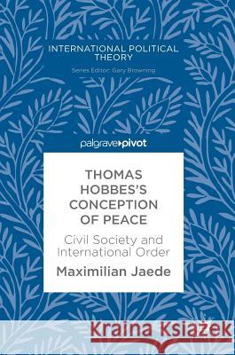 Thomas Hobbes's Conception of Peace: Civil Society and International Order Jaede, Maximilian 9783319760650 Palgrave Pivot