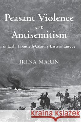 Peasant Violence and Antisemitism in Early Twentieth-Century Eastern Europe Irina Marin 9783319760681 Palgrave MacMillan