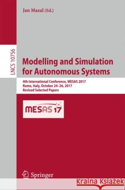 Modelling and Simulation for Autonomous Systems: 4th International Conference, Mesas 2017, Rome, Italy, October 24-26, 2017, Revised Selected Papers Mazal, Jan 9783319760711 Springer