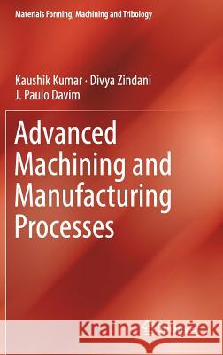 Advanced Machining and Manufacturing Processes Kaushik Kumar Divya Zindani J. Paulo Davim 9783319760742 Springer