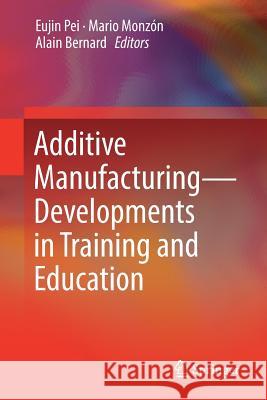 Additive Manufacturing - Developments in Training and Education Eujin Pei Mario Monzo Alain Bernard 9783319760834 Springer