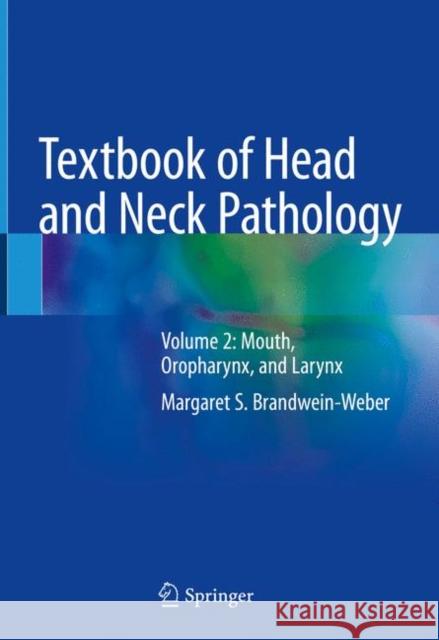 Textbook of Head and Neck Pathology: Volume 2: Mouth, Oropharynx, and Larynx Brandwein-Weber, Margaret S. 9783319761046 Springer