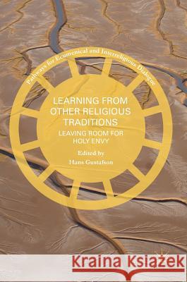 Learning from Other Religious Traditions: Leaving Room for Holy Envy Gustafson, Hans 9783319761077