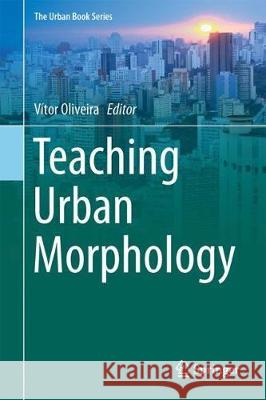 Teaching Urban Morphology Vitor Oliveira 9783319761251