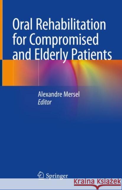 Oral Rehabilitation for Compromised and Elderly Patients Alexandre Mersel 9783319761282 Springer