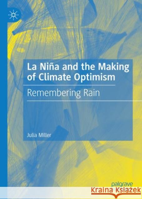 La Niña and the Making of Climate Optimism: Remembering Rain Miller, Julia 9783319761404