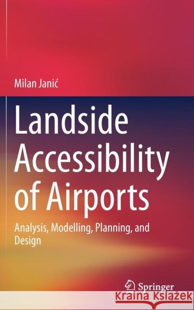 Landside Accessibility of Airports: Analysis, Modelling, Planning, and Design Janic, Milan 9783319761497 Springer