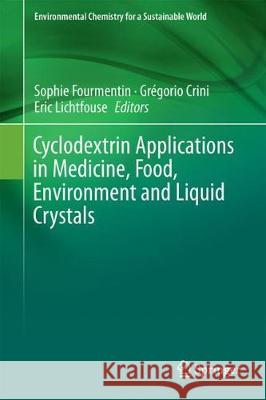 Cyclodextrin Applications in Medicine, Food, Environment and Liquid Crystals Sophie Fourmentin Gregorio Crini Eric Lichtfouse 9783319761619 Springer