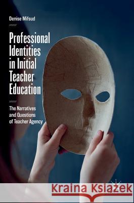 Professional Identities in Initial Teacher Education: The Narratives and Questions of Teacher Agency Mifsud, Denise 9783319761732 Palgrave MacMillan