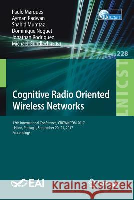 Cognitive Radio Oriented Wireless Networks: 12th International Conference, Crowncom 2017, Lisbon, Portugal, September 20-21, 2017, Proceedings Marques, Paulo 9783319762067 Springer