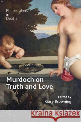 Murdoch on Truth and Love Gary Browning 9783319762159 Palgrave MacMillan