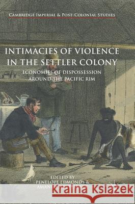 Intimacies of Violence in the Settler Colony: Economies of Dispossession Around the Pacific Rim Edmonds, Penelope 9783319762302 Palgrave MacMillan