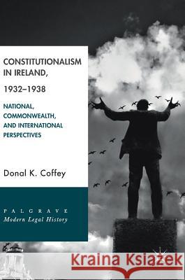 Constitutionalism in Ireland, 1932-1938: National, Commonwealth, and International Perspectives Coffey, Donal K. 9783319762364