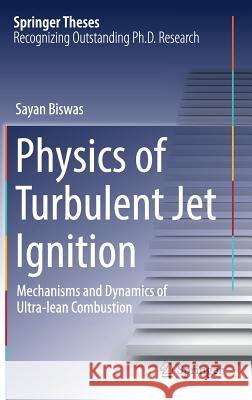 Physics of Turbulent Jet Ignition: Mechanisms and Dynamics of Ultra-Lean Combustion Biswas, Sayan 9783319762425 Springer