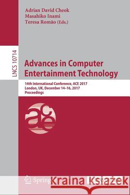 Advances in Computer Entertainment Technology: 14th International Conference, Ace 2017, London, Uk, December 14-16, 2017, Proceedings Cheok, Adrian David 9783319762692