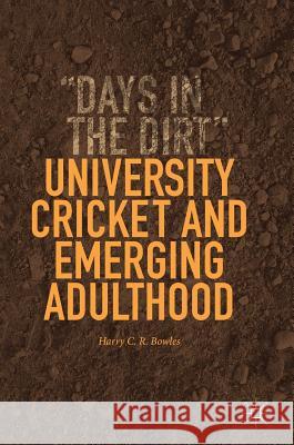 University Cricket and Emerging Adulthood: Days in the Dirt Bowles, Harry C. R. 9783319762814 Palgrave MacMillan