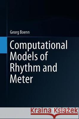 Computational Models of Rhythm and Meter Georg Boenn 9783319762845 Springer