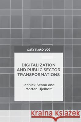Digitalization and Public Sector Transformations Jannick Schou Morten Hjelholt 9783319762906