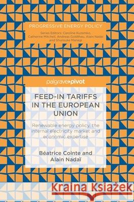 Feed-In Tariffs in the European Union: Renewable Energy Policy, the Internal Electricity Market and Economic Expertise Cointe, Béatrice 9783319763200 Palgrave MacMillan