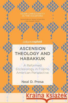 Ascension Theology and Habakkuk: A Reformed Ecclesiology in Filipino American Perspective Presa, Neal D. 9783319763415 Palgrave MacMillan